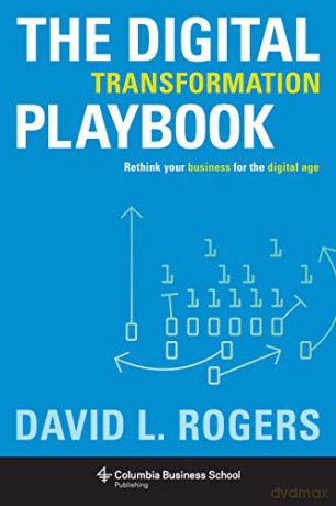 The Digital Transformation Playbook: Rethink Your Business for the Digital Age (Columbia Business School Publishing) - David Rogers [KSIĄŻKA]