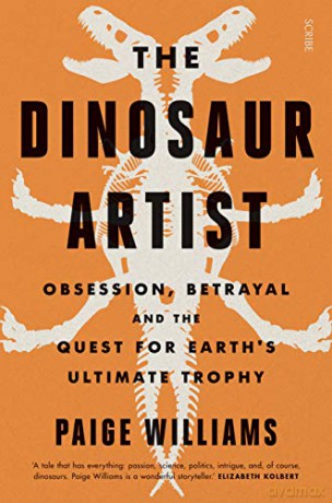 The Dinosaur Artist: obsession, betrayal, and the quest for Earth's ultimate trophy - Paige Williams [KSIĄŻKA]