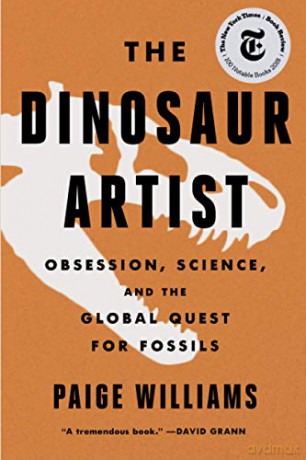 The Dinosaur Artist: Obsession, Science, and the Global Quest for Fossils - Paige Williams [KSIĄŻKA]