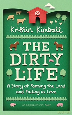The Dirty Life: A Story of Farming the Land and Falling in Love - Kristin Kimball [KSIĄŻKA]