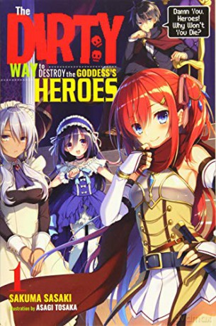 The Dirty Way to Destroy the Goddess's Hero, Vol. 1 (light novel): Damn You, Heroes! Why Won't You Die (Dirty Way to Destroy the Goddess's Heroes (Light Novel)) - Sakuma Sasaki [KSIĄŻKA]