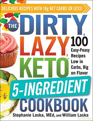 The Dirty, Lazy, Keto 5-Ingredient Cookbook: 100 Easy-Peasy Recipes Low in Carbs, Big on Flavor - Stephanie Laska [KSIĄŻKA]