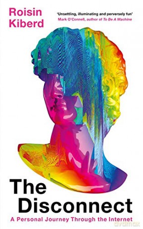 The Disconnect: A Personal Journey Through the Internet - Roisin Kiberd [KSIĄŻKA]