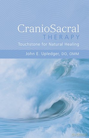 The Discovery and Practice of Craniosacral Therapy: Touchstone for Natural Healing - John E. Upledger [KSIĄŻKA]