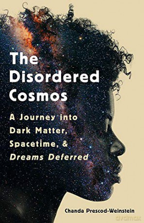 The Disordered Cosmos: A Journey into Dark Matter, Spacetime, and Dreams Deferred - Chanda Prescod-Weinstein [KSIĄŻKA]