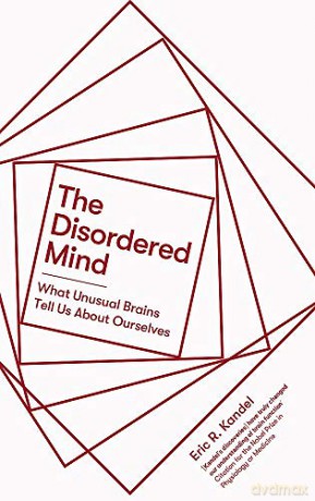The Disordered Mind: What Unusual Brains Tell Us About Ourselves - Eric R. Kandel [KSIĄŻKA]