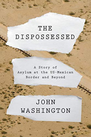 The Dispossessed: A Story of Asylum and the US-Mexican Border and Beyond - John Washington [KSIĄŻKA]