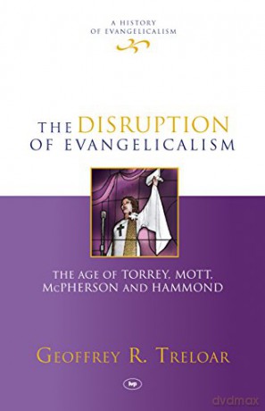 The Disruption of Evangelicalism: The Age Of Torrey, Mott, Mcpherson And Hammond (History of Evangelicalism) - Geoff Treloar [KSIĄŻKA]