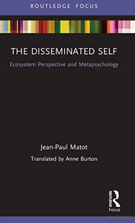 The Disseminated Self: Ecosystem Perspective and Metapsychology (Routledge Focus on Mental Health) - Jean Paul Matot [KSIĄŻKA]