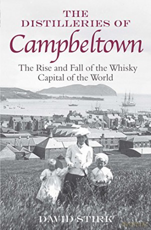 The Distilleries of Campbeltown: The Rise and Fall of the Whisky Capital of the World - David Stirk [KSIĄŻKA]