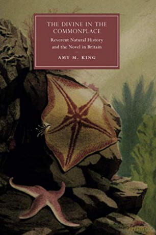 The Divine in the Commonplace: Reverent Natural History and the Novel in Britain: 117 (Cambridge Studies in Nineteenth-Century Literature and Culture, Series Number 117) - Amy M. King [KSIĄŻKA]