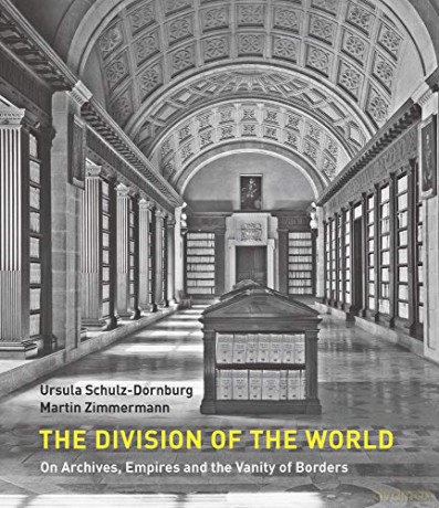 The Division of the World: On Archives, Empires and the Vanity of Borders - Schulz-Dornburg Ursula [KSIĄŻKA]