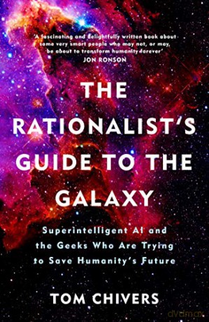 The Rationalist's Guide to the Galaxy: Superintelligent AI and the Geeks Who Are Trying to Save Humanity's Future - Tom Chivers [KSIĄŻKA]