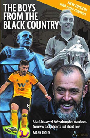 The The Boys from the Black Country: A fan's history of Wolverhampton Wanderers from way back when to just about now - Mark Gold [KSIĄŻKA]