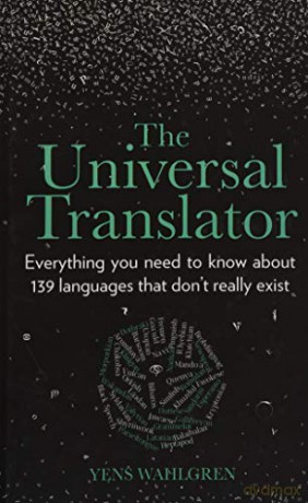 The Universal Translator: Everything you need to know about 139 languages that don't really exist - Yens Wahlgren [KSIĄŻKA]