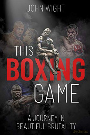 This Boxing Game: A Journey in Beautiful Brutality - John Wight [KSIĄŻKA]