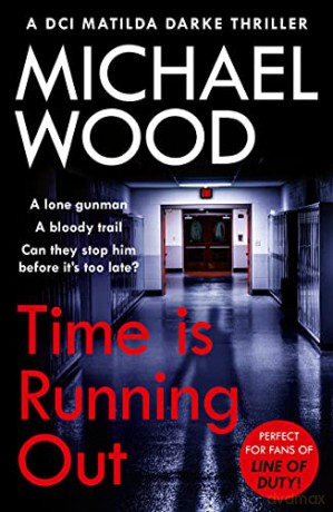 Time Is Running Out: A gripping and addictive new crime thriller you need to read in 2021: Book 7 (DCI Matilda Darke Thriller) - Michael Wood [KSIĄŻKA]