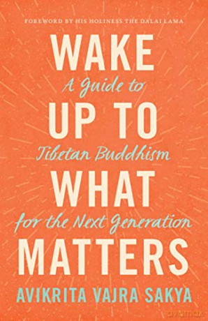 Wake Up to What Matters: A Guide to Tibetan Buddhism for the Next Generation - Avikrita Vajra Sakya [KSIĄŻKA]