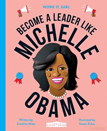 Work It, Girl: Michelle Obama: Become a leader like: 1 - Caroline Moss [KSIĄŻKA]