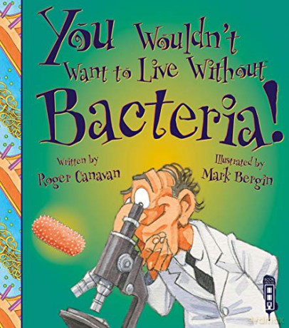 You Wouldn't Want to Live Without Bacteria! - Roger Canavan [KSIĄŻKA]