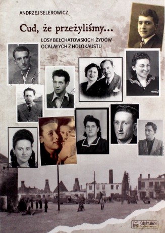 Cud, że przeżyliśmy. Losy bełchatowskich Żydów ocalałych z holokaustu - Andrzej Selerowicz [KSIĄŻKA]