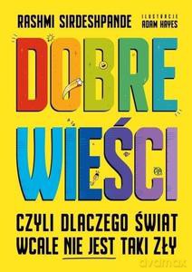 Dobre wieści, czyli dlaczego świat wcale nie jest taki zły - Rashmi Sirdeshpande [KSIĄŻKA]