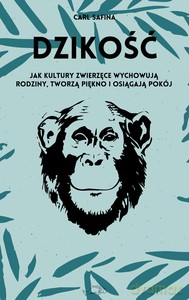 Dzikość. Jak kultury zwierzęce wychowują rodziny, tworzą piękno i osiągają pokój - Carl Safina [KSIĄŻKA]