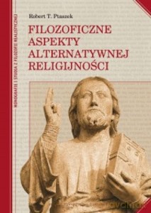 Filozoficzne aspekty alternatywnej religijności - Robert Ptaszek [KSIĄŻKA]