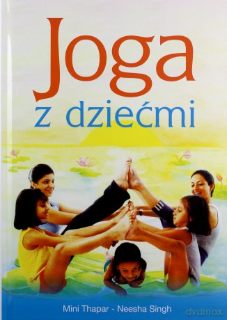Joga z dziećmi - Mini Thapar, Neesha Singh [KSIĄŻKA]