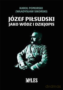 Józef Piłsudski jako wódz i dziejopis - Karol (Sikorski Władysław) Pomorski [KSIĄŻKA]