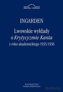 Lwowskie wykłady o Krytyzmie Kanta z roku akademickiego 1935/1936 - Roman Witold Ingarden [KSIĄŻKA]