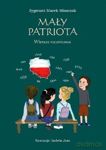 Mały Patriota. Wiersze rocznicowe - Zygmunt Marek Miszczak [KSIĄŻKA]