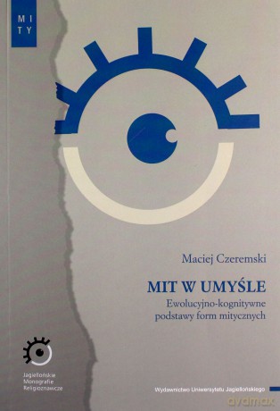 Mit w umyśle. Ewolucyjno-kognitywne podstawy form mitycznych - Maciej Czeremski [KSIĄŻKA]