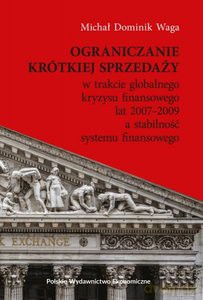 Ograniczanie krótkiej sprzedaży w trakcie globalnego kryzysu finansowego lat 2007-2009 a stabilność systemu finansowego - Dominik Michał Waga [KSIĄŻKA]