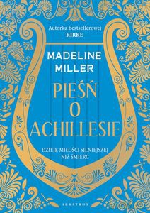Pieśń o Achillesie. Dzieje miłości silniejszej niż śmierć - Madeline Miller [KSIĄŻKA]