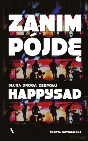 Zanim pójdę. Długa droga zespołu Happysad - Żaneta Gotowalska [KSIĄŻKA]