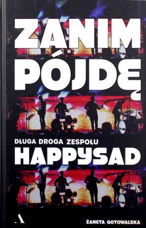 Zanim pójdę. Długa droga zespołu Happysad - Żaneta Gotowalska [KSIĄŻKA]