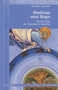 Stwórcza moc Boga. Stanowisko św. Tomasza z Akwinu - Paulina Sulenta [KSIĄŻKA]