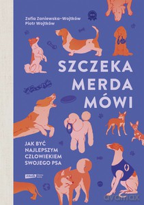 Szczeka, merda, mówi. Jak być najlepszym człowiekiem swojego psa - Zofia Zaniewska-Wojtków, Piotr Wojtków [KSIĄŻKA]