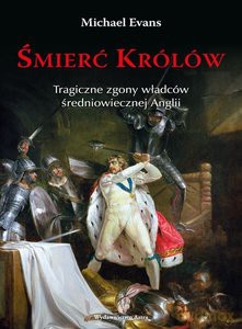 Śmierć królów. Tragiczne zgony władców średniowiecznej Anglii - Michael Evans [KSIĄŻKA]