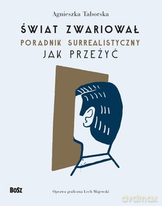 Świat zwariował. Poradnik surrealistyczny. Jak przeżyć - Agnieszka Taborska [KSIĄŻKA]