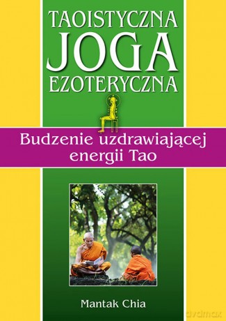 Taoistyczna joga ezoteryczna. Budzenie uzdrawiającej energii Tao - Mantak Chia [KSIĄŻKA]