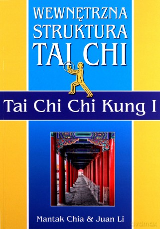 Wewnętrzna struktura Tai Chi. Tai Chi Chi Kung I - Mantak Chia, Juan Li [KSIĄŻKA]