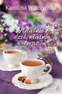 Właśnie dziś, właśnie teraz - Karolina Wilczyńska [KSIĄŻKA]