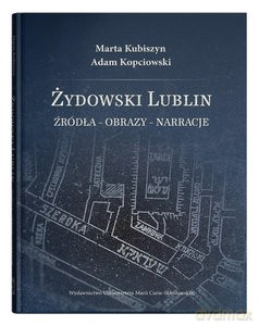 Żydowski Lublin Źródła - obrazy - narracje - Marta Kubiszyn, Adam Kopciowski [KSIĄŻKA]