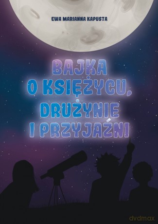 Bajka o Księżycu, drużynie i przyjaźni - Ewa Marianna Kapusta [KSIĄŻKA]