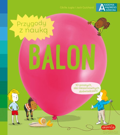 Balon. Akademia mądrego dziecka. Przygody z nauką - Cecile Jugla, Jack Guichard [KSIĄŻKA]