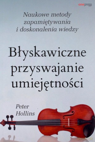 Błyskawiczne przyswajanie umiejętności. Naukowe metody zapamiętywania i doskonalenia wiedzy - Peter Hollins [KSIĄŻKA]