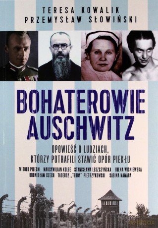 Bohaterowie Auschwitz - Teresa Kowalik, Przemysław Słowiński [KSIĄŻKA]