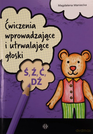 Ćwiczenia wprowadzające i utrwalające głoski Ś, Ź, Ć, DŹ - Magdalena Maniecka [KSIĄŻKA]